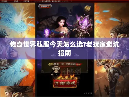 传奇世界私服今天怎么选?老玩家避坑指南 传奇世界私服今天怎么选?老玩家避坑指南
