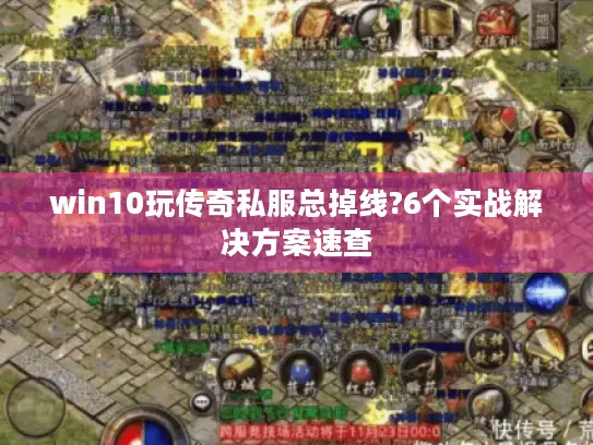 win10玩传奇私服总掉线?6个实战解决方案速查