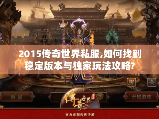 2015传奇世界私服,如何找到稳定版本与独家玩法攻略? 2015传奇世界私服,如何找到稳定版本与独家玩法攻略?