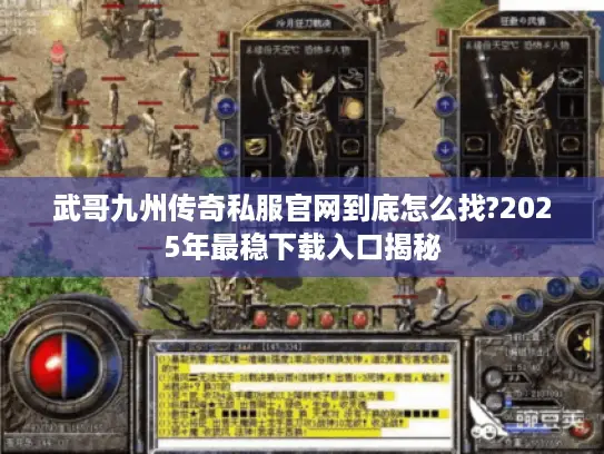 武哥九州传奇私服官网到底怎么找?2025年最稳下载入口揭秘 武哥九州传奇私服官网到底怎么找?2025年最稳下载入口揭秘