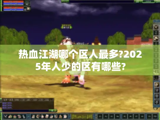 热血江湖哪个区人最多?2025年人少的区有哪些?
