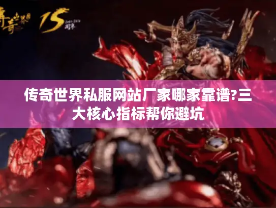 传奇世界私服网站厂家哪家靠谱?三大核心指标帮你避坑
