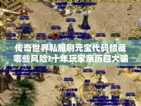 传奇世界私服刷元宝代码暗藏哪些风险?十年玩家亲历四大骗局