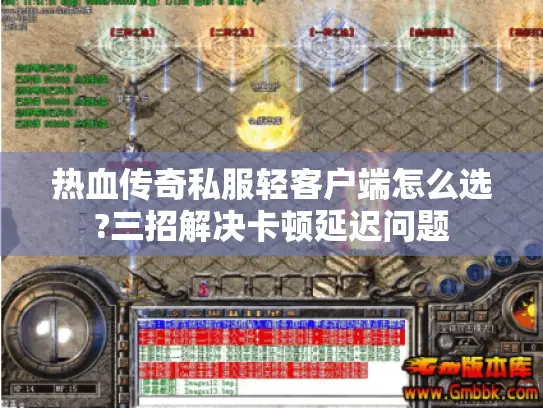 热血传奇私服轻客户端怎么选?三招解决卡顿延迟问题