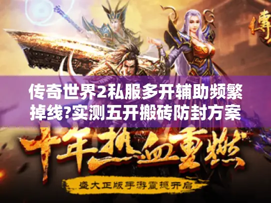 传奇世界2私服多开辅助频繁掉线?实测五开搬砖防封方案公开