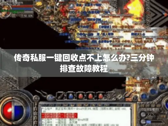 传奇私服一键回收点不上怎么办?三分钟排查故障教程