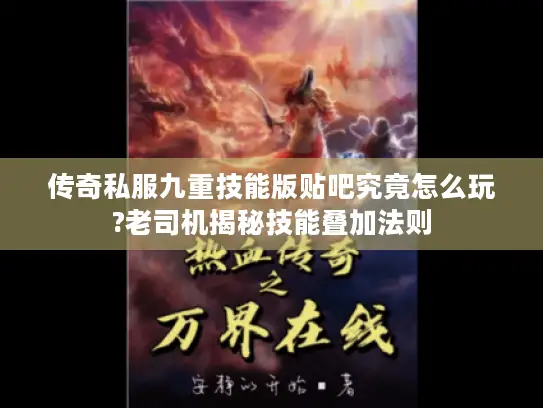 传奇私服九重技能版贴吧究竟怎么玩?老司机揭秘技能叠加法则