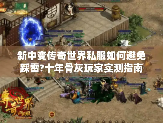 新中变传奇世界私服如何避免踩雷?十年骨灰玩家实测指南