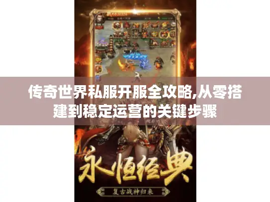 传奇世界私服开服全攻略,从零搭建到稳定运营的关键步骤