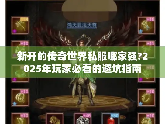 新开的传奇世界私服哪家强?2025年玩家必看的避坑指南