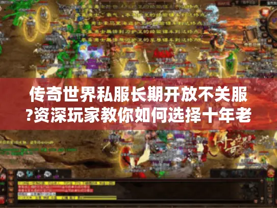 传奇世界私服长期开放不关服?资深玩家教你如何选择十年老端