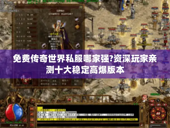 免费传奇世界私服哪家强?资深玩家亲测十大稳定高爆版本