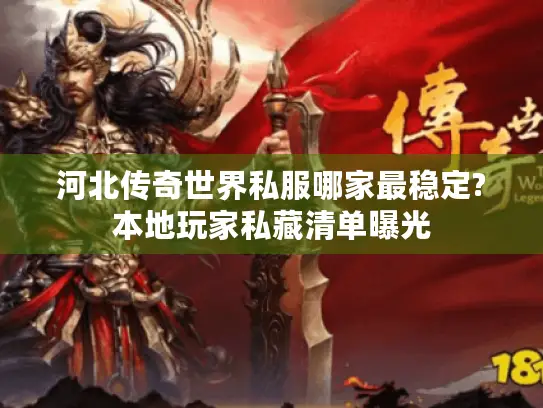 河北传奇世界私服哪家最稳定?本地玩家私藏清单曝光