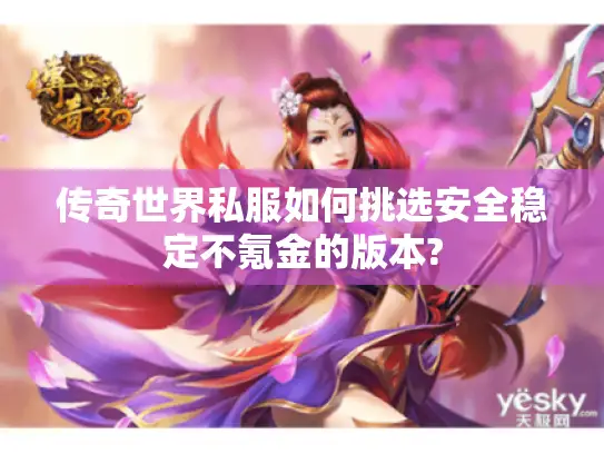 传奇世界私服如何挑选安全稳定不氪金的版本? 传奇世界私服如何挑选安全稳定不氪金的版本?