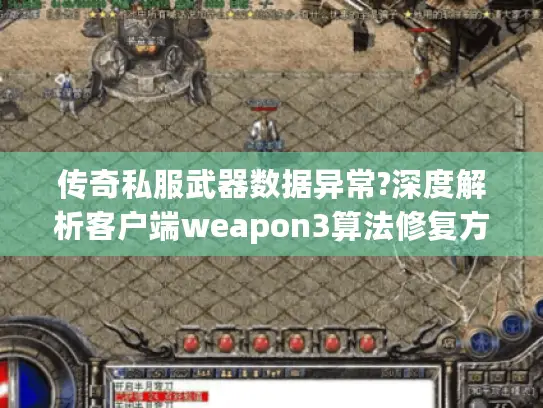 传奇私服武器数据异常?深度解析客户端weapon3算法修复方案