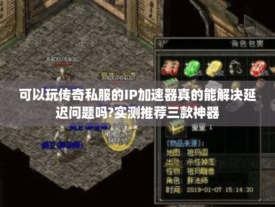 可以玩传奇私服的IP加速器真的能解决延迟问题吗?实测推荐三款神器 可以玩传奇私服的IP加速器真的能解决延迟问题吗?实测推荐三款神器