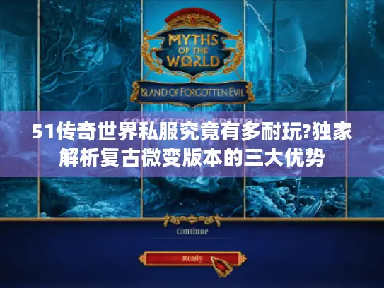 51传奇世界私服究竟有多耐玩?独家解析复古微变版本的三大优势