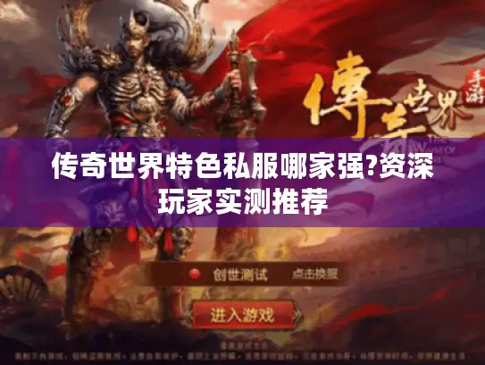 传奇世界特色私服哪家强?资深玩家实测推荐