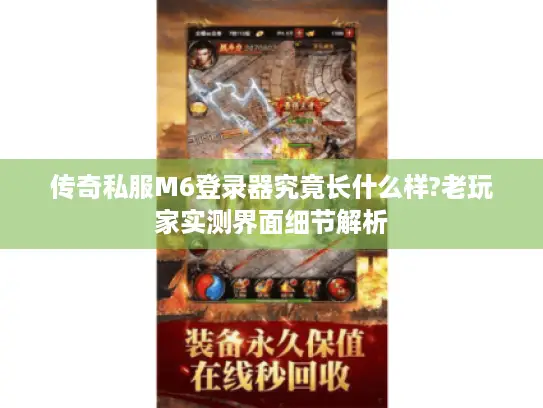 传奇私服M6登录器究竟长什么样?老玩家实测界面细节解析
