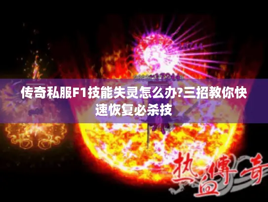 传奇私服F1技能失灵怎么办?三招教你快速恢复必杀技