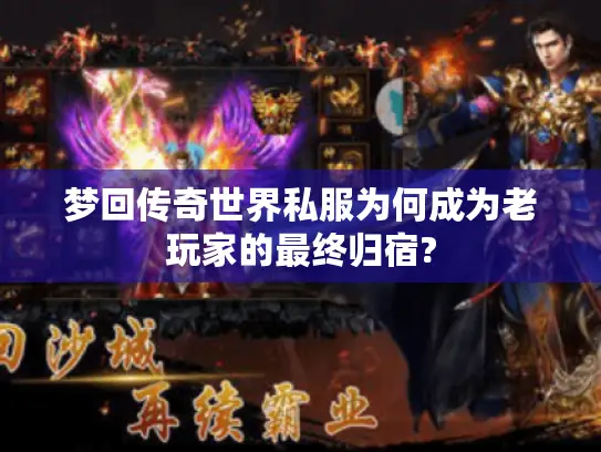 梦回传奇世界私服为何成为老玩家的最终归宿?