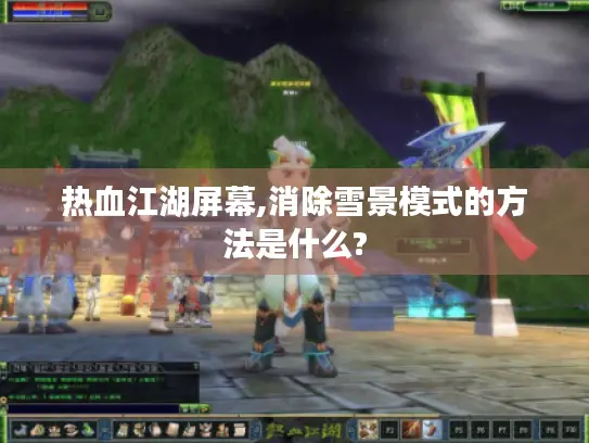 热血江湖屏幕,消除雪景模式的方法是什么?
