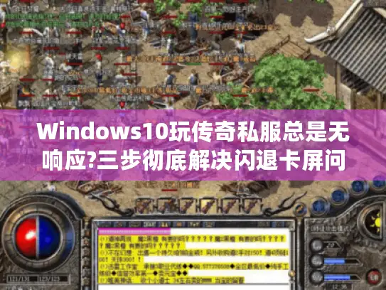 Windows10玩传奇私服总是无响应?三步彻底解决闪退卡屏问题