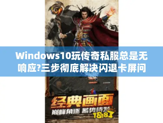Windows10玩传奇私服总是无响应?三步彻底解决闪退卡屏问题