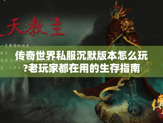 传奇世界私服沉默版本怎么玩?老玩家都在用的生存指南 传奇世界私服沉默版本怎么玩?老玩家都在用的生存指南