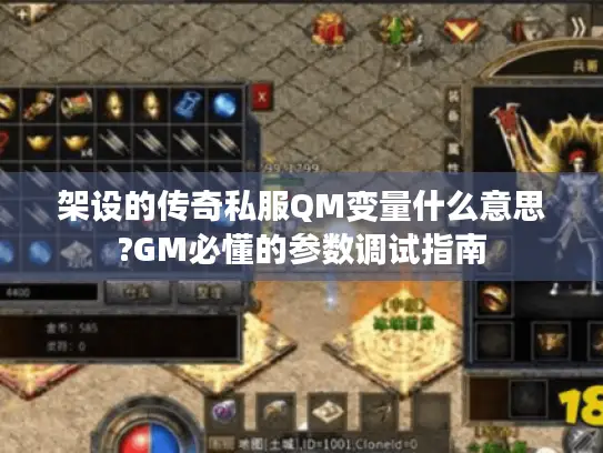 架设的传奇私服QM变量什么意思?GM必懂的参数调试指南