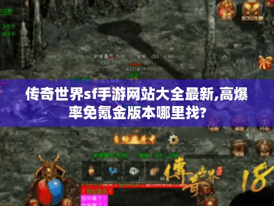 传奇世界sf手游网站大全最新,高爆率免氪金版本哪里找? 传奇世界sf手游网站大全最新,高爆率免氪金版本哪里找?