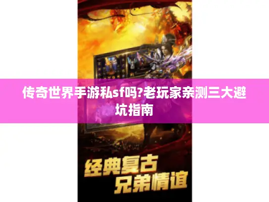 传奇世界手游私sf吗?老玩家亲测三大避坑指南