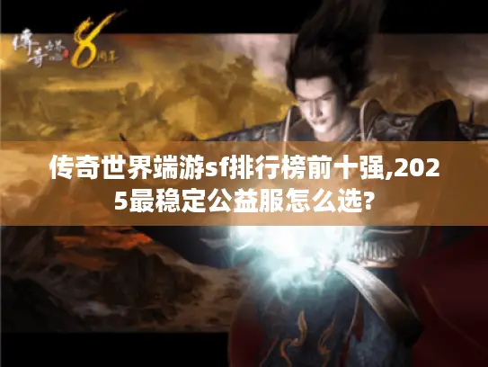 传奇世界端游sf排行榜前十强,2025最稳定公益服怎么选?