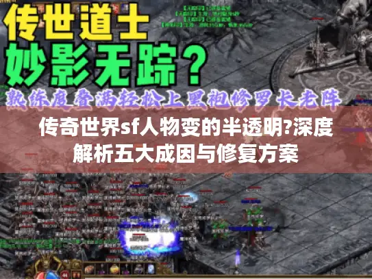 传奇世界sf人物变的半透明?深度解析五大成因与修复方案