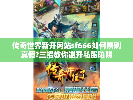 传奇世界新开网站sf666如何辨别真假?三招教你避开私服陷阱