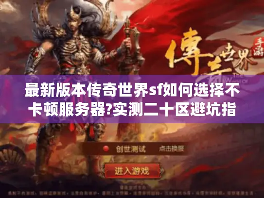 最新版本传奇世界sf如何选择不卡顿服务器?实测二十区避坑指南