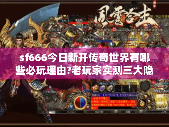 sf666今日新开传奇世界有哪些必玩理由?老玩家实测三大隐藏福利