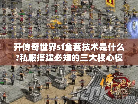 开传奇世界sf全套技术是什么?私服搭建必知的三大核心模块 开传奇世界sf全套技术是什么?私服搭建必知的三大核心模块