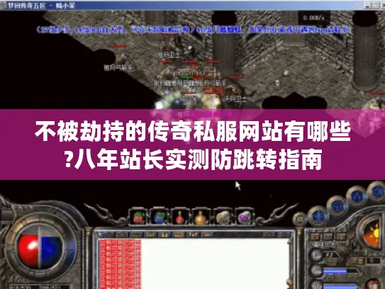 不被劫持的传奇私服网站有哪些?八年站长实测防跳转指南