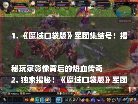 1. 《魔域口袋版》军团集结号！揭秘玩家影像背后的热血传奇
2. 独家揭秘！《魔域口袋版》军团玩家影像,谁将称霸战场?
3. 《魔域口袋版》军团风采大曝光,玩家影像带你领略战斗魅力