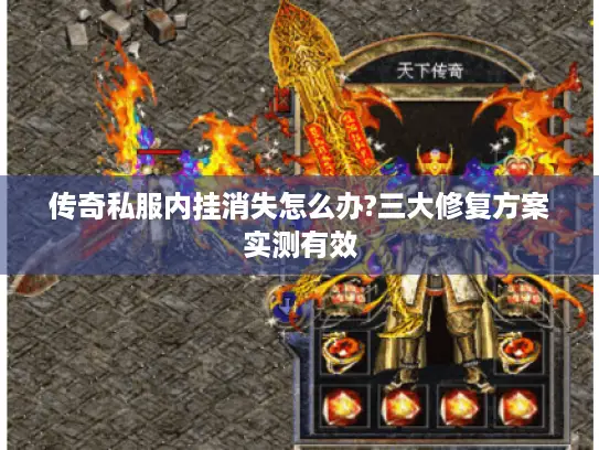 传奇私服内挂消失怎么办?三大修复方案实测有效