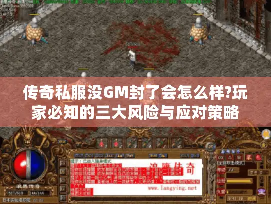 传奇私服没GM封了会怎么样?玩家必知的三大风险与应对策略