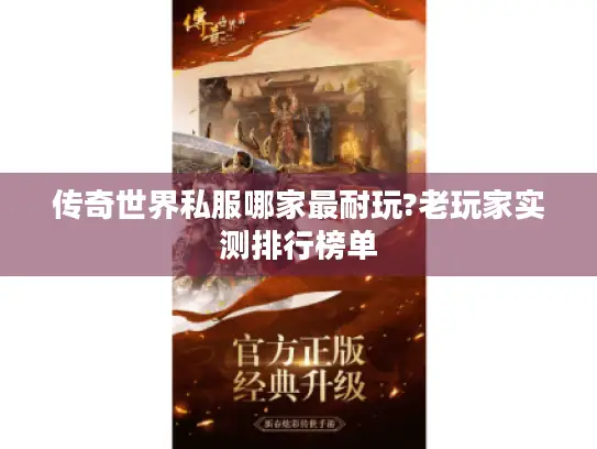 传奇世界私服哪家最耐玩?老玩家实测排行榜单 传奇世界私服哪家最耐玩?老玩家实测排行榜单