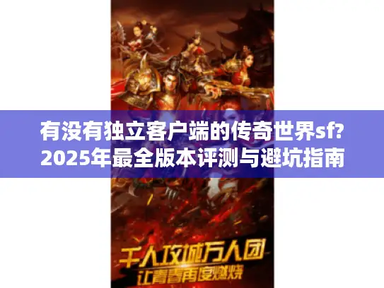 有没有独立客户端的传奇世界sf?2025年最全版本评测与避坑指南