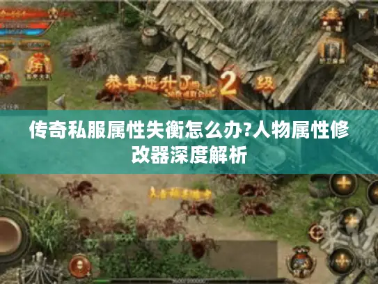 传奇私服属性失衡怎么办?人物属性修改器深度解析 传奇私服属性失衡怎么办?人物属性修改器深度解析