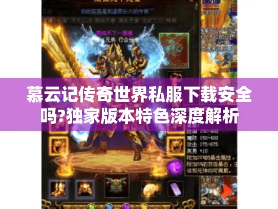 慕云记传奇世界私服下载安全吗?独家版本特色深度解析