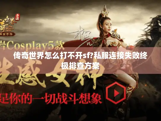 传奇世界怎么打不开sf?私服连接失败终极排查方案