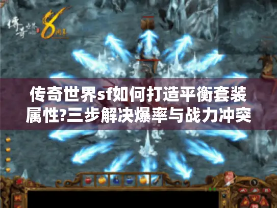 传奇世界sf如何打造平衡套装属性?三步解决爆率与战力冲突