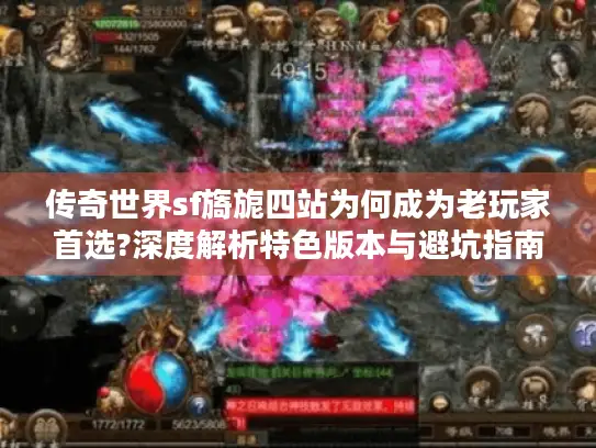 传奇世界sf旖旎四站为何成为老玩家首选?深度解析特色版本与避坑指南 传奇世界sf旖旎四站为何成为老玩家首选?深度解析特色版本与避坑指南