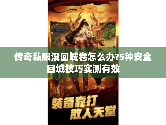 传奇私服没回城卷怎么办?5种安全回城技巧实测有效